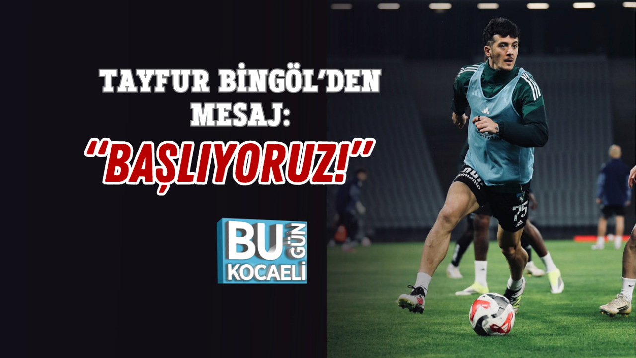 TAYFUR BİNGÖL’DEN MESAJ: “BAŞLIYORUZ!”