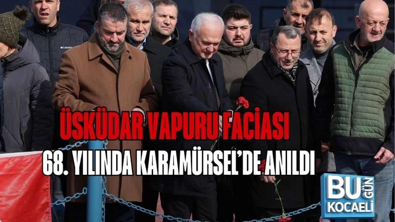 ÜSKÜDAR VAPURU FACİASI, 68. YILINDA KARAMÜRSEL’DE ANILDI