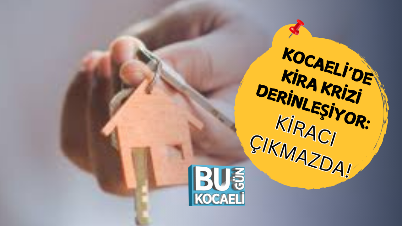 KOCAELİ’DE KİRA KRİZİ DERİNLEŞİYOR: KİRACI ÇIKMAZDA!