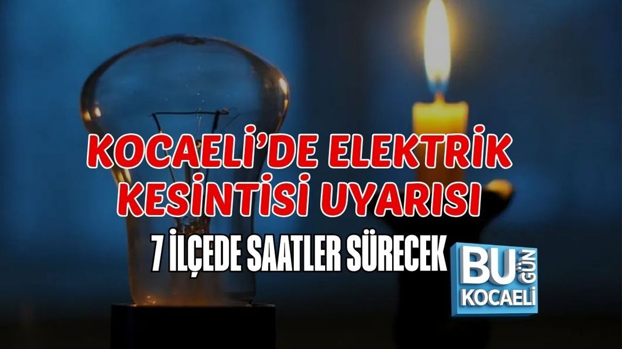 KOCAELİ’DE ELEKTRİK KESİNTİSİ UYARISI: 7 İLÇEDE SAATLER SÜRECEK