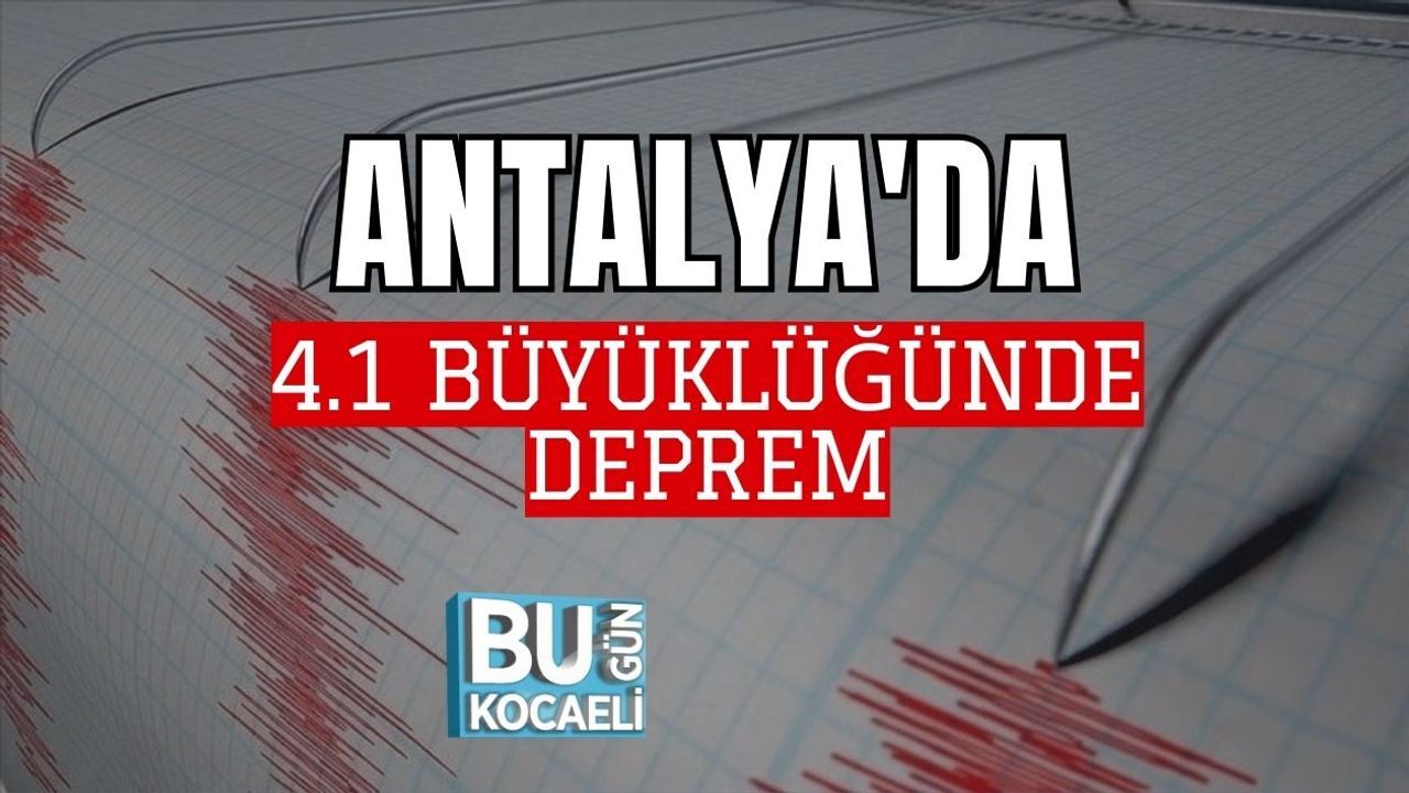 ANTALYA'DA 4.1 BÜYÜKLÜĞÜNDE DEPREM