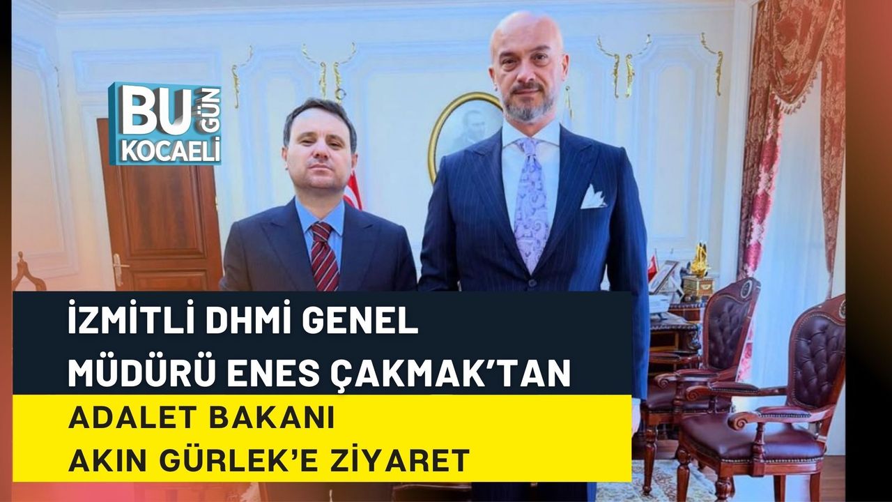 İZMİTLİ DHMİ GENEL MÜDÜRÜ ENES ÇAKMAK’TAN ADALET BAKANI AKIN GÜRLEK’E ZİYARET