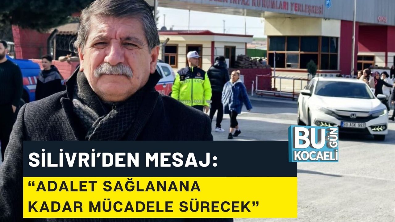 SİLİVRİ’DEN MESAJ: “ADALET SAĞLANANA KADAR MÜCADELE SÜRECEK”