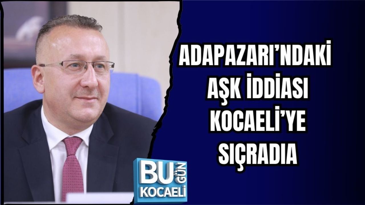 ADAPAZARI’NDAKİ AŞK İDDİASI KOCAELİ’YE SIÇRADI