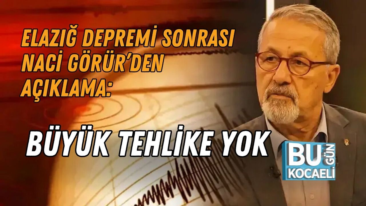 NACİ GÖRÜR’DEN AÇIKLAMA: BÜYÜK TEHLİKE YOK