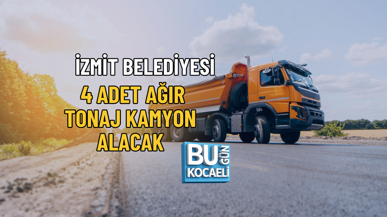 İZMİT BELEDİYESİ 4 ADET AĞIR TONAJ KAMYON ALACAK