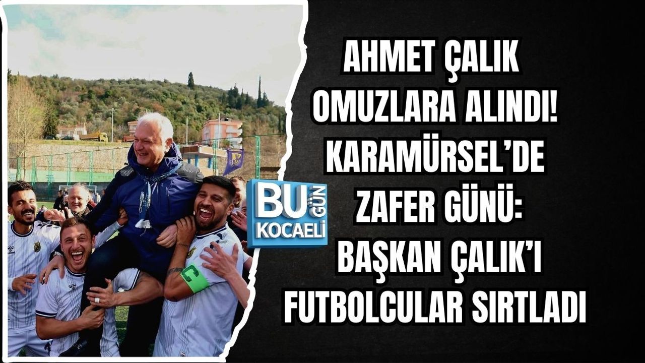 AHMET ÇALIK OMUZLARA ALINDI! KARAMÜRSEL’DE ZAFER GÜNÜ: BAŞKAN ÇALIK’I FUTBOLCULAR SIRTLADI