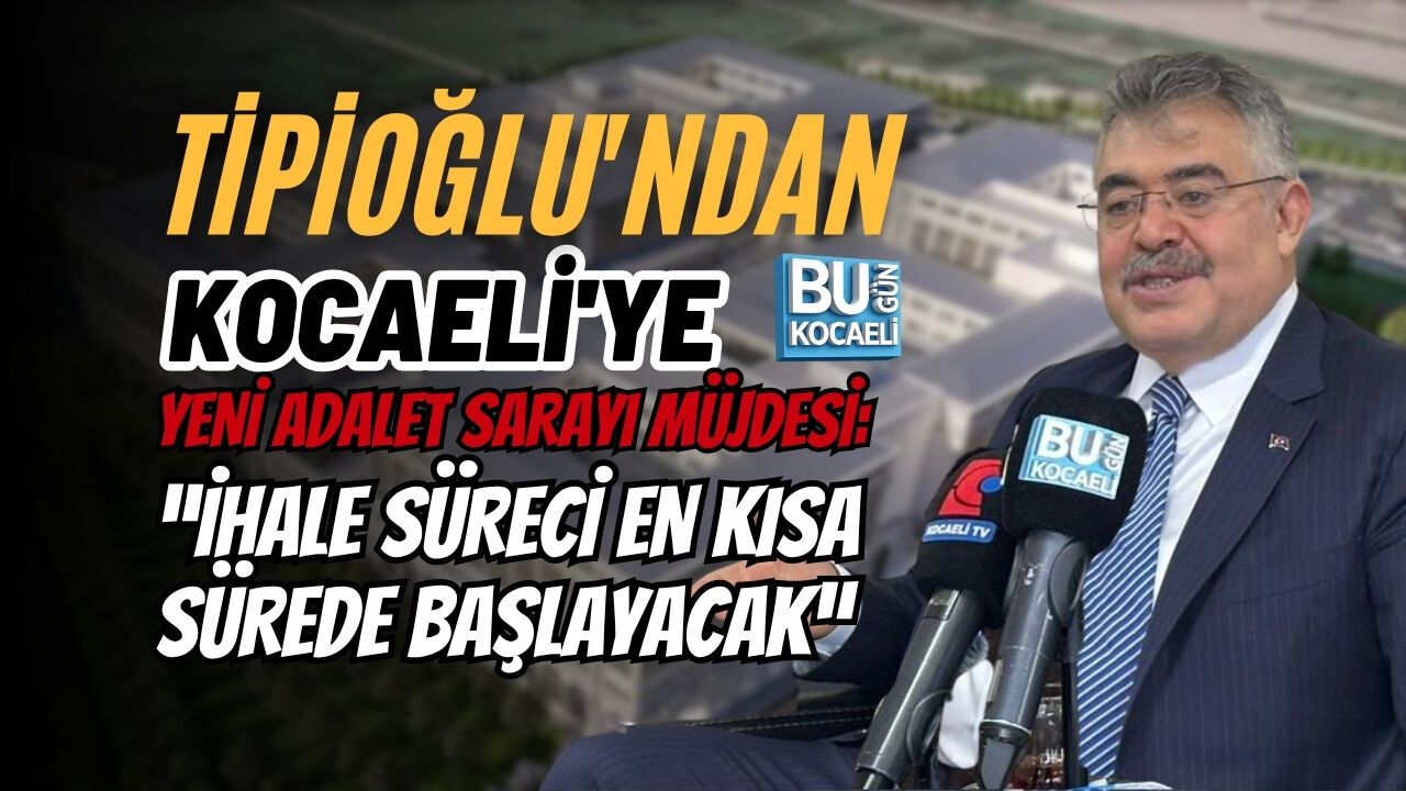 Tipioğlu'ndan Kocaeli'ye Yeni Adalet Sarayı Müjdesi: “İhale süreci en kısa sürede başlayacak”