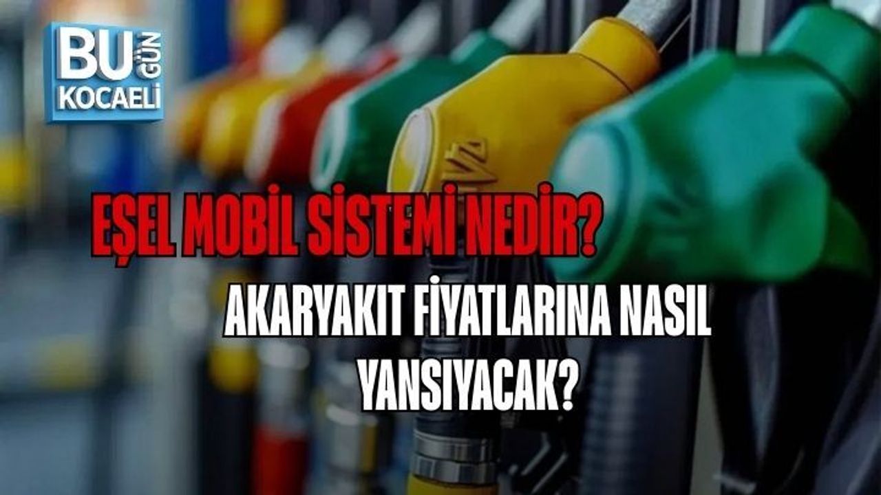 EŞEL MOBİL SİSTEMİ NEDİR? AKARYAKIT FİYATLARINA NASIL YANSIYACAK?