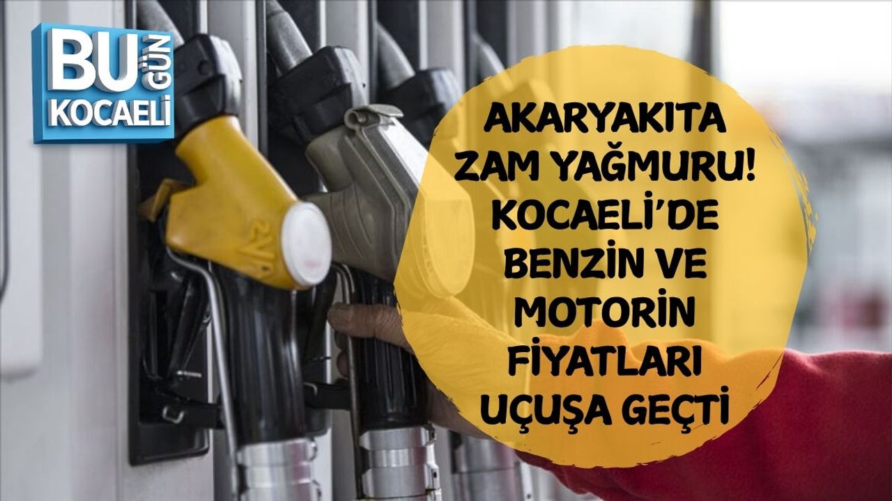 AKARYAKITA ZAM YAĞMURU! KOCAELİ’DE BENZİN VE MOTORİN FİYATLARI UÇUŞA GEÇTİ