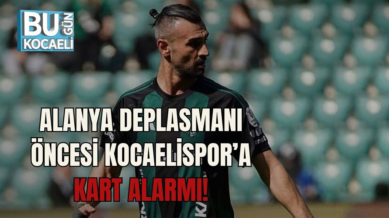 ALANYA DEPLASMANI ÖNCESİ KOCAELİSPOR’A KART ALARMI!