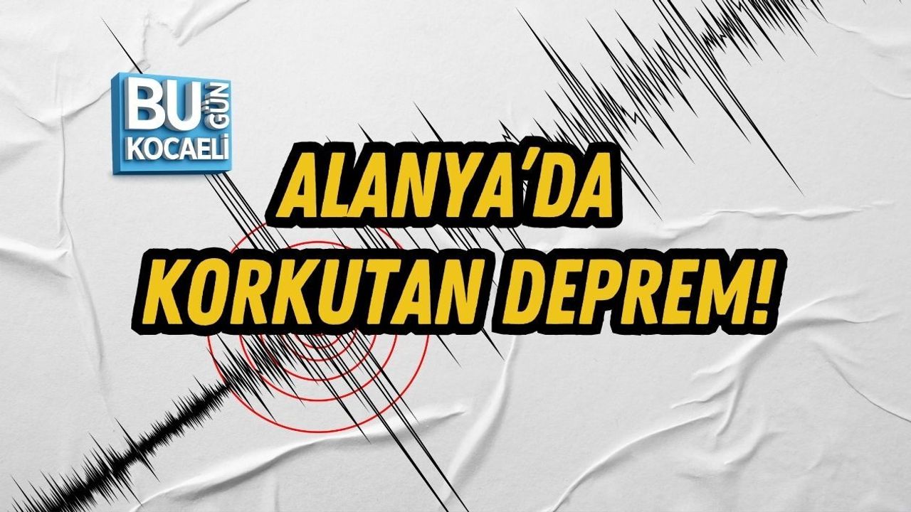 ALANYA’DA KORKUTAN DEPREM!