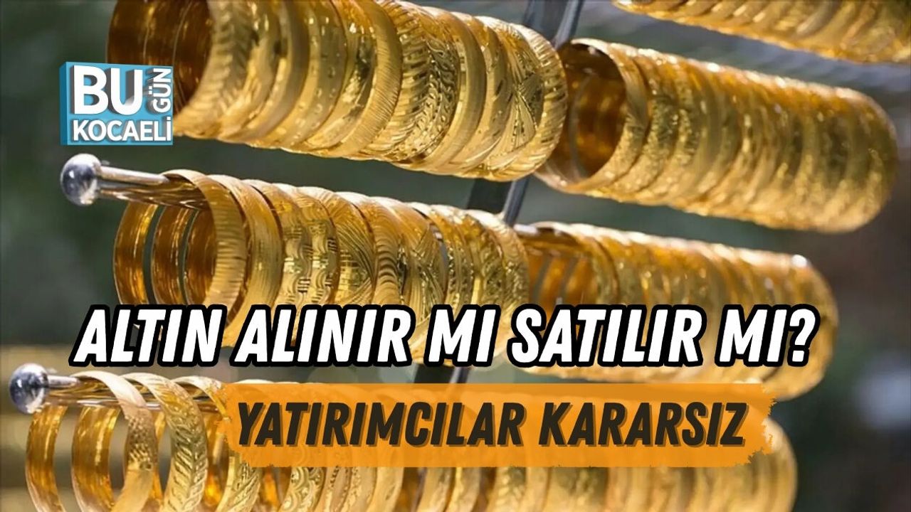 ALTIN ALINIR MI SATILIR MI? YATIRIMCILAR KARARSIZ
