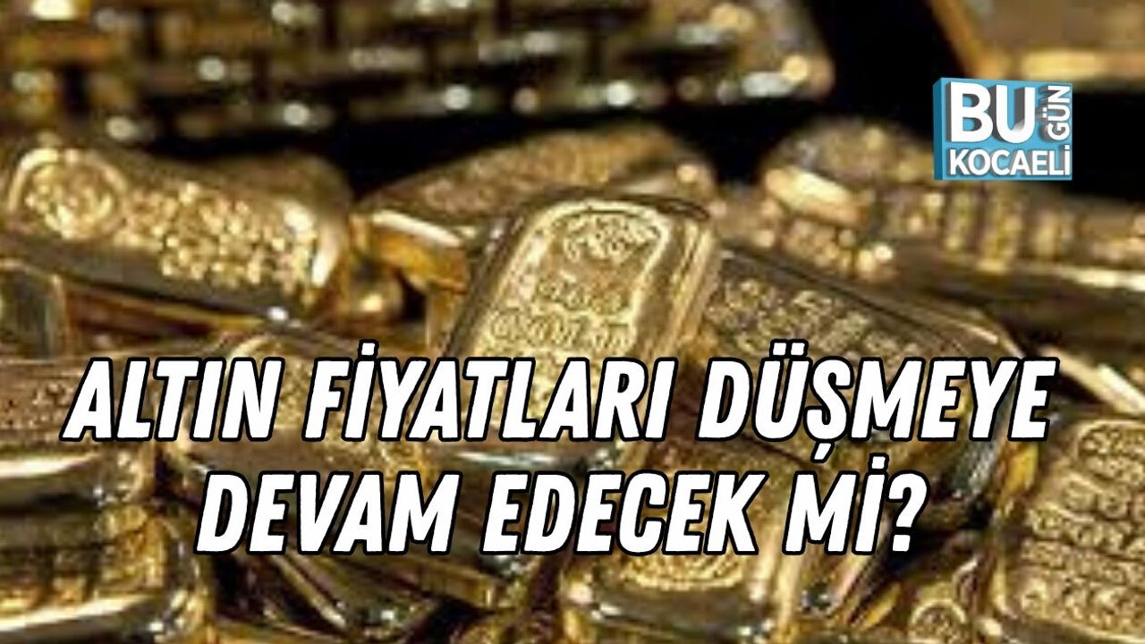 ALTIN FİYATLARI DÜŞMEYE DEVAM EDECEK Mİ?