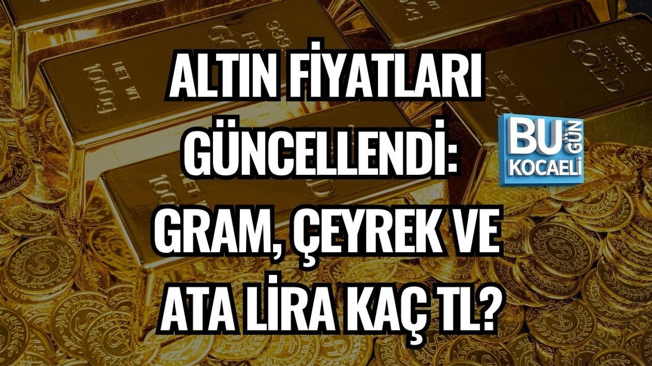 ALTIN FİYATLARI GÜNCELLENDİ: GRAM, ÇEYREK VE ATA LİRA KAÇ TL?