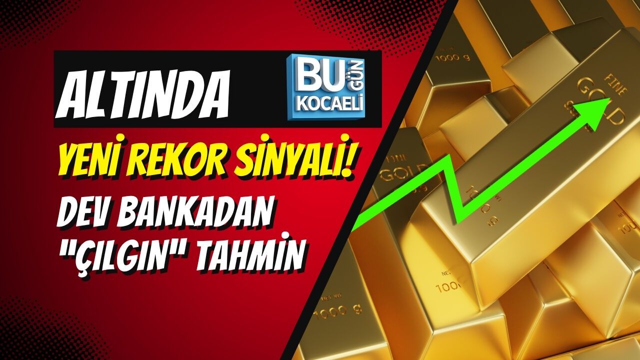 ALTINDA YENİ REKOR SİNYALİ! DEV BANKADAN “ÇILGIN” TAHMİN