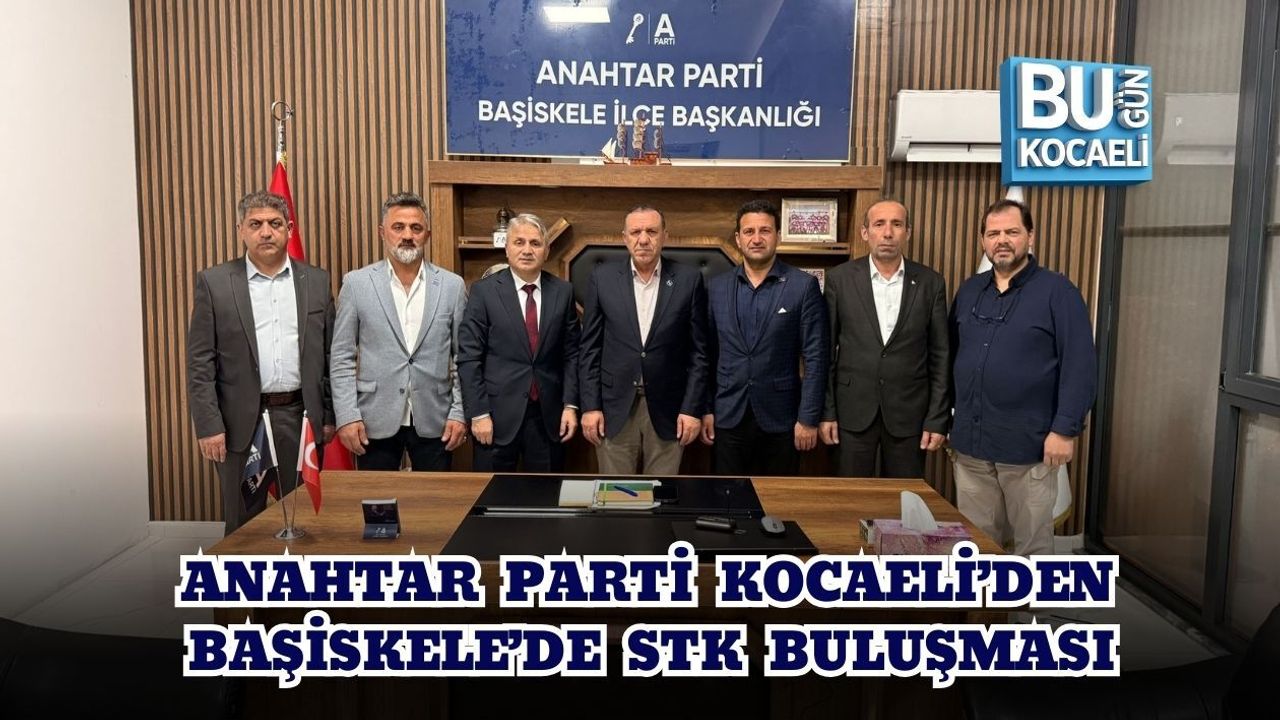 ANAHTAR PARTİ KOCAELİ’DEN BAŞİSKELE’DE STK BULUŞMASI