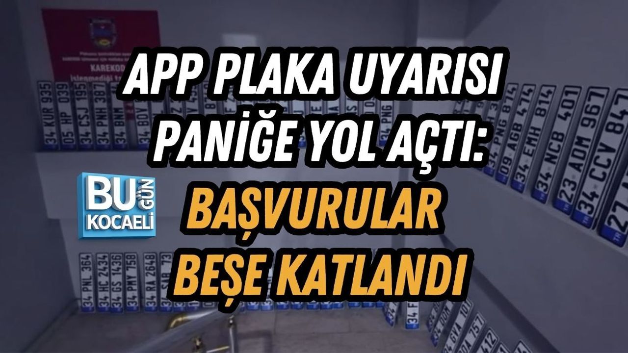 APP PLAKA UYARISI PANİĞE YOL AÇTI: BAŞVURULAR BEŞE KATLANDI