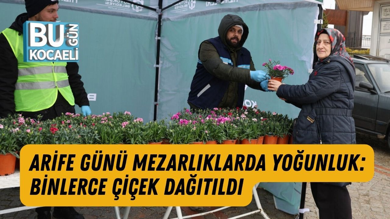 ARİFE GÜNÜ MEZARLIKLARDA YOĞUNLUK: BİNLERCE ÇİÇEK DAĞITILDI