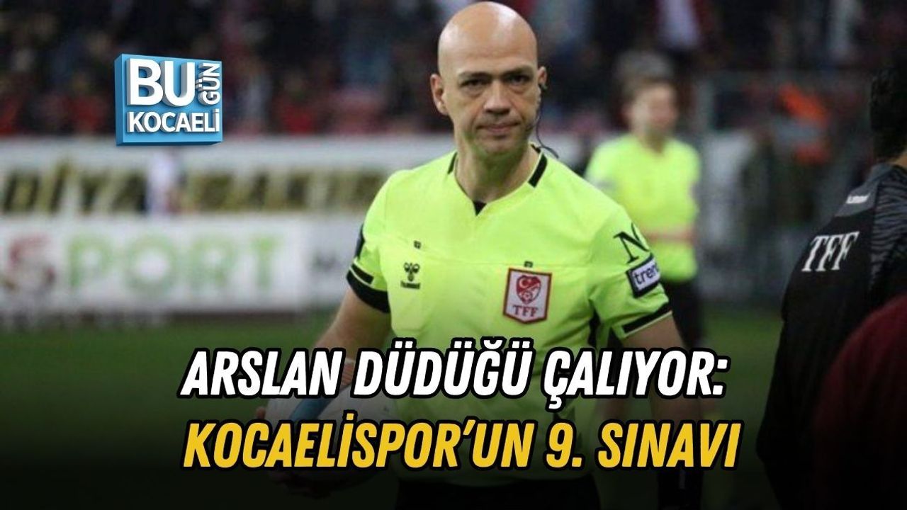 ARSLAN DÜDÜĞÜ ÇALIYOR: KOCAELİSPOR’UN 9. SINAVI