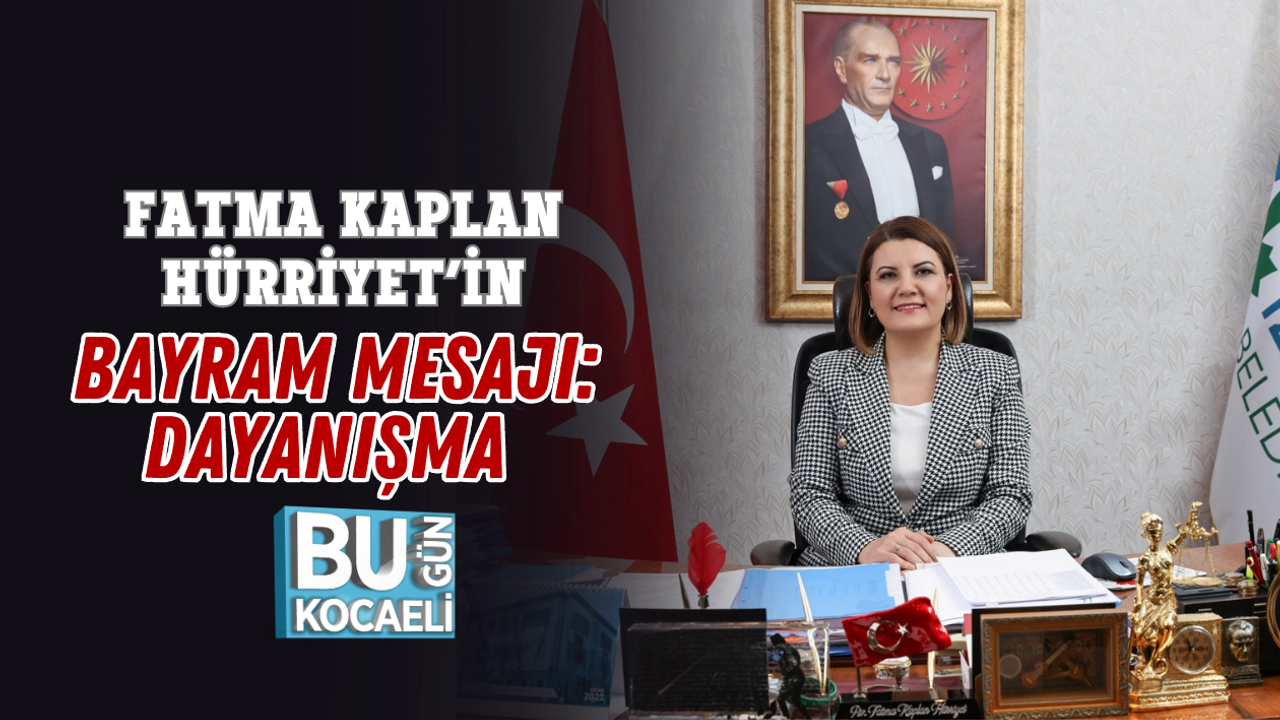 FATMA KAPLAN HÜRRİYET’TİN BAYRAM MESAJI: DAYANIŞMA