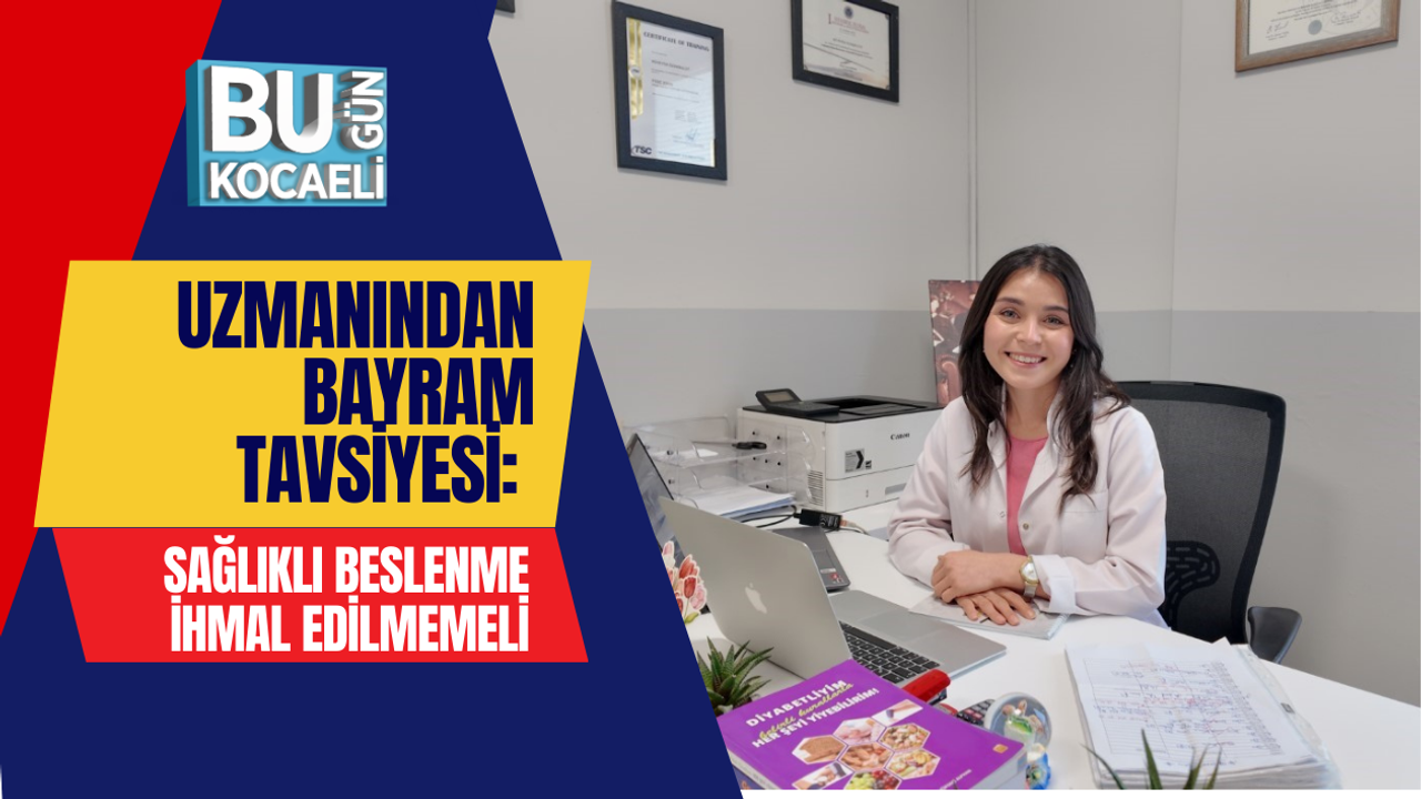 UZMANINDAN BAYRAM TAVSİYESİ: SAĞLIKLI BESLENME İHMAL EDİLMEMELİ
