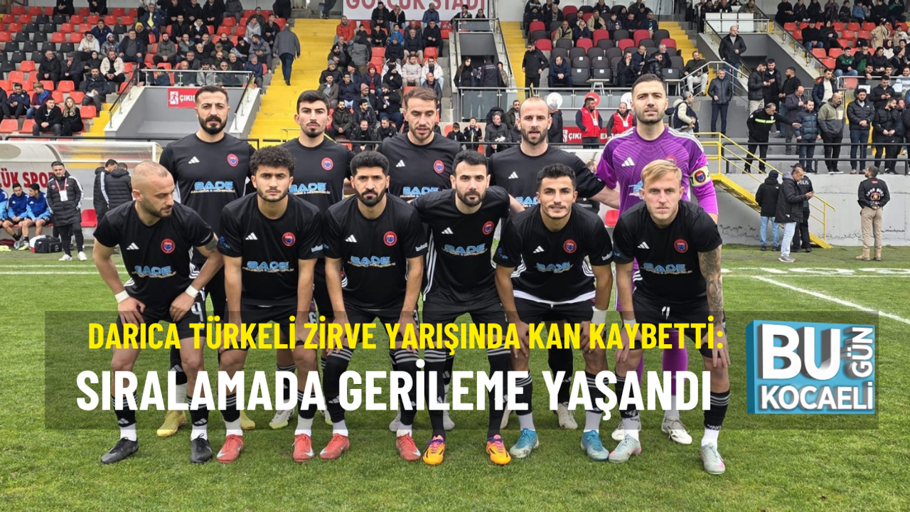 DARICA TÜRKELİ ZİRVE YARIŞINDA KAN KAYBETTİ: SIRALAMADA GERİLEME YAŞANDI