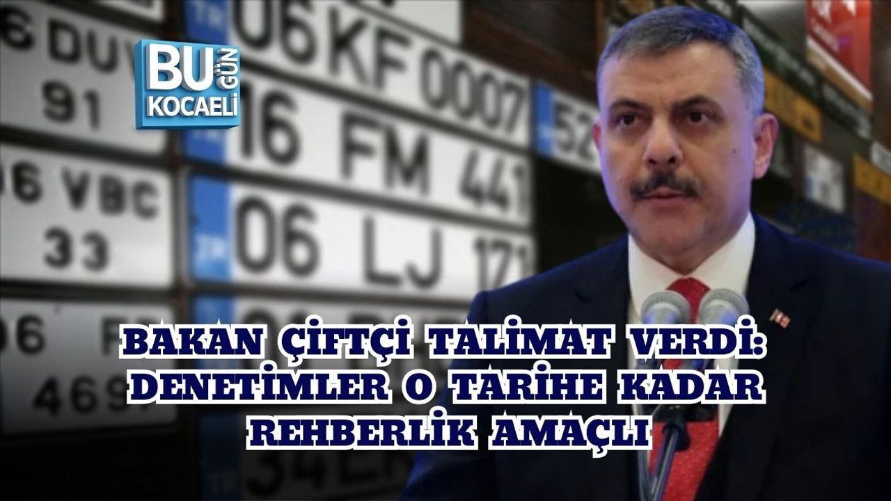 BAKAN ÇİFTÇİ TALİMAT VERDİ: DENETİMLER O TARİHE KADAR REHBERLİK AMAÇLI