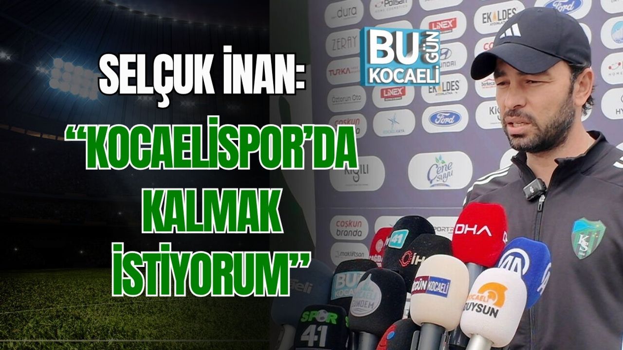 SELÇUK İNAN: “KOCAELİSPOR’DA KALMAK İSTİYORUM”