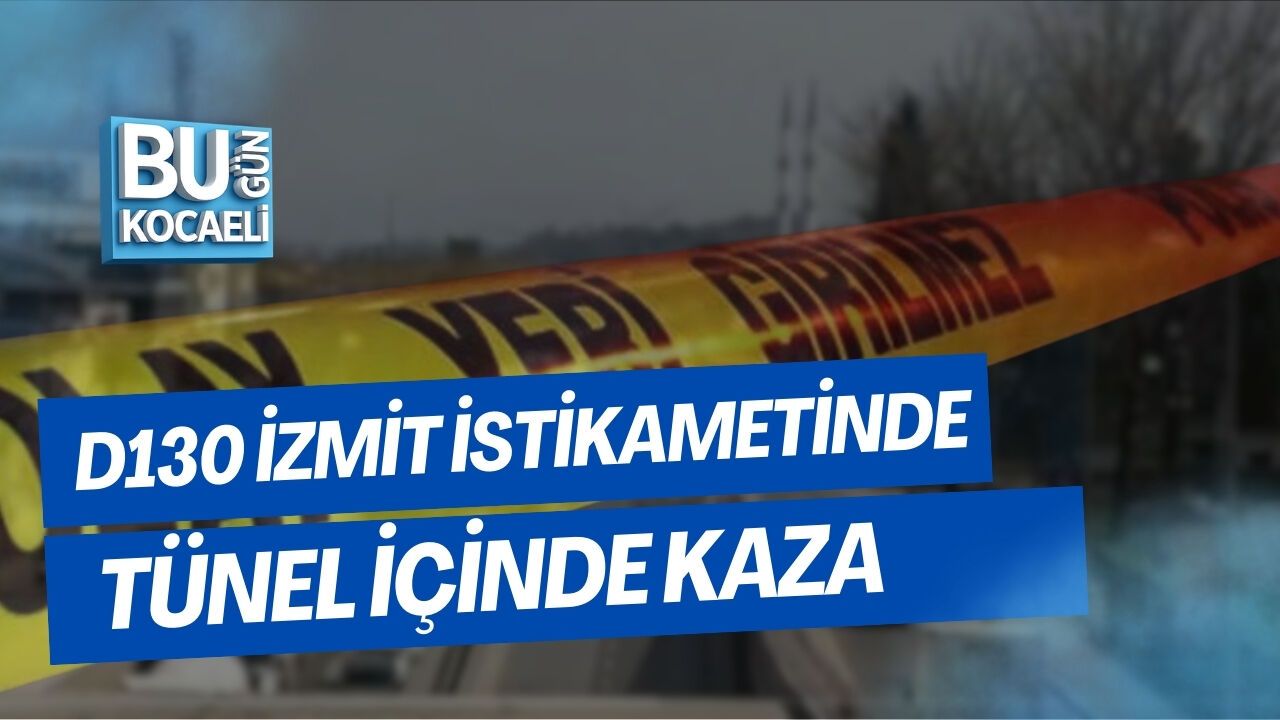 D130 İZMİT İSTİKAMETİNDE TÜNEL İÇİNDE KAZA