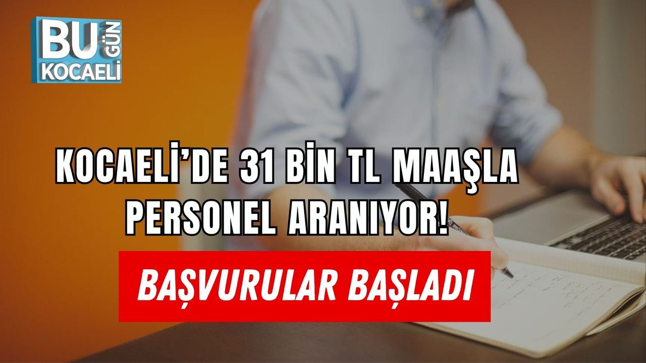 KOCAELİ’DE 31 BİN TL MAAŞLA PERSONEL ARANIYOR! BAŞVURULAR BAŞLADI