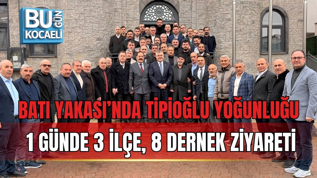 BATI YAKASI’NDA TİPİOĞLU YOĞUNLUĞU: 1 GÜNDE 3 İLÇE, 8 DERNEK ZİYARETİ
