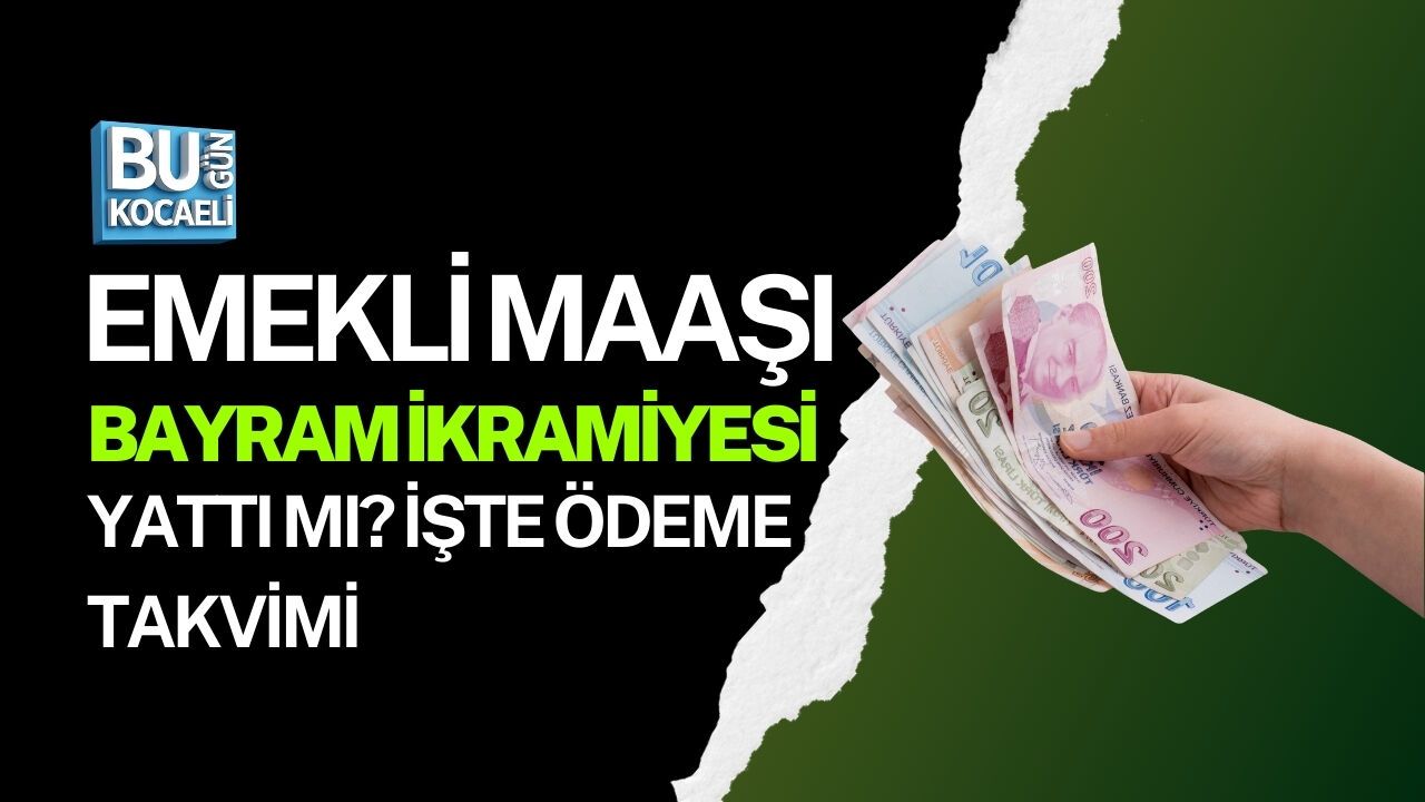 EMEKLİ MAAŞI VE BAYRAM İKRAMİYESİ YATTI MI? İŞTE ÖDEME TAKVİMİ