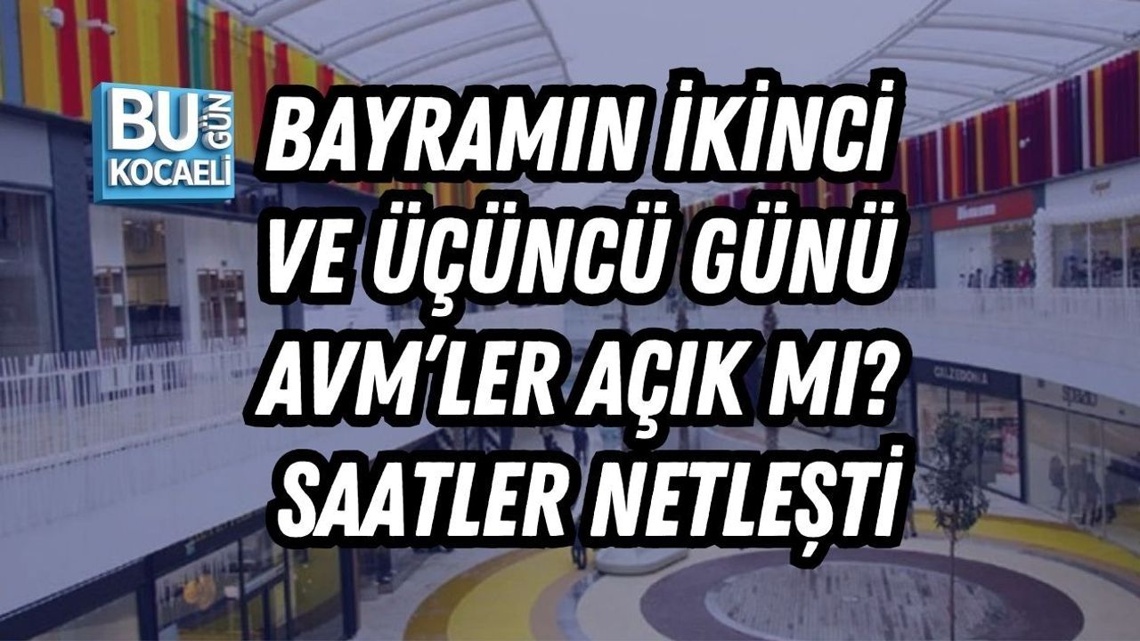 BAYRAMIN İKİNCİ VE ÜÇÜNCÜ GÜNÜ AVM’LER AÇIK MI? SAATLER NETLEŞTİ