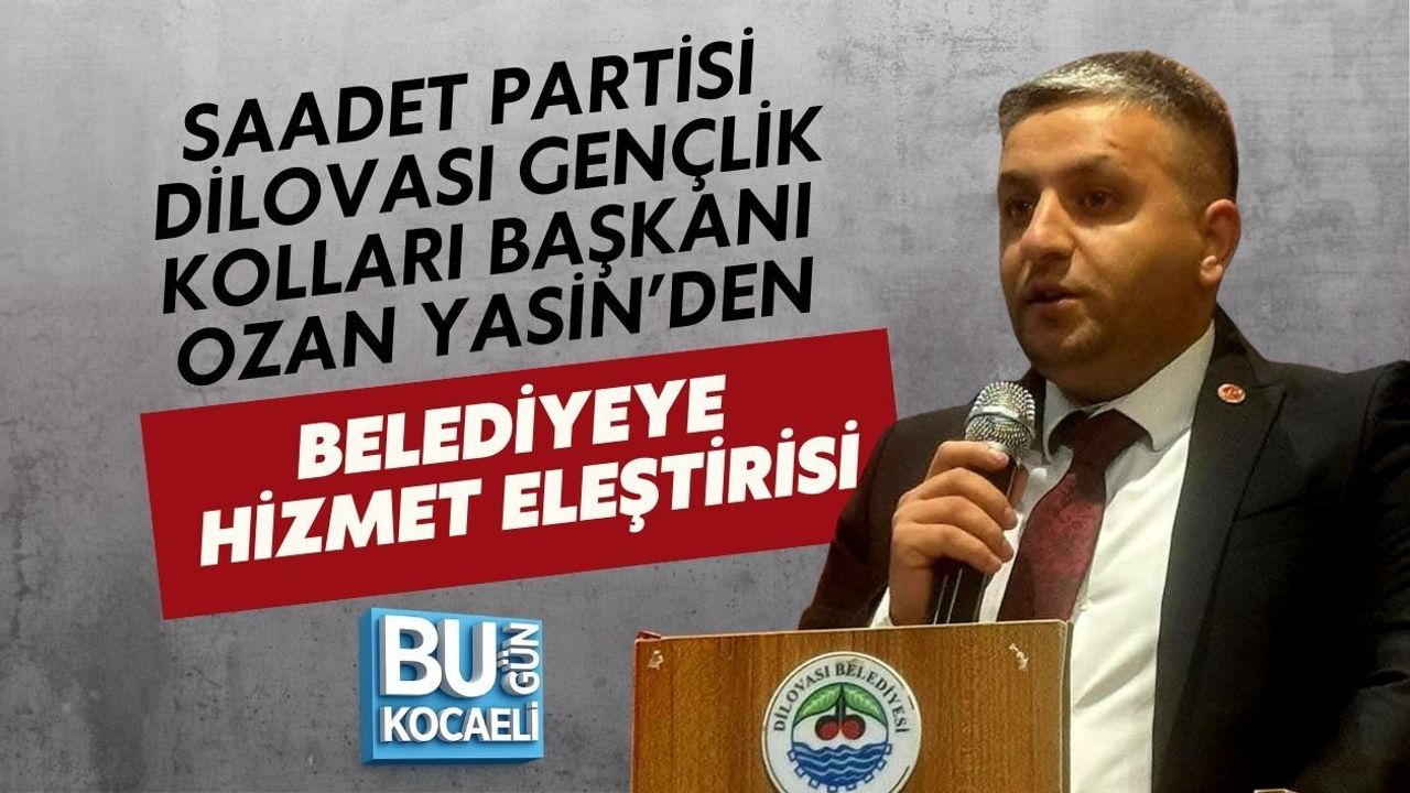 SAADET PARTİSİ DİLOVASI GENÇLİK KOLLARI BAŞKANI OZAN YASİN’DEN BELEDİYEYE HİZMET ELEŞTİRİSİ
