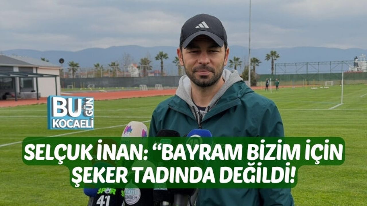 SELÇUK İNAN: “BAYRAM BİZİM İÇİN ŞEKER TADINDA DEĞİLDİ”