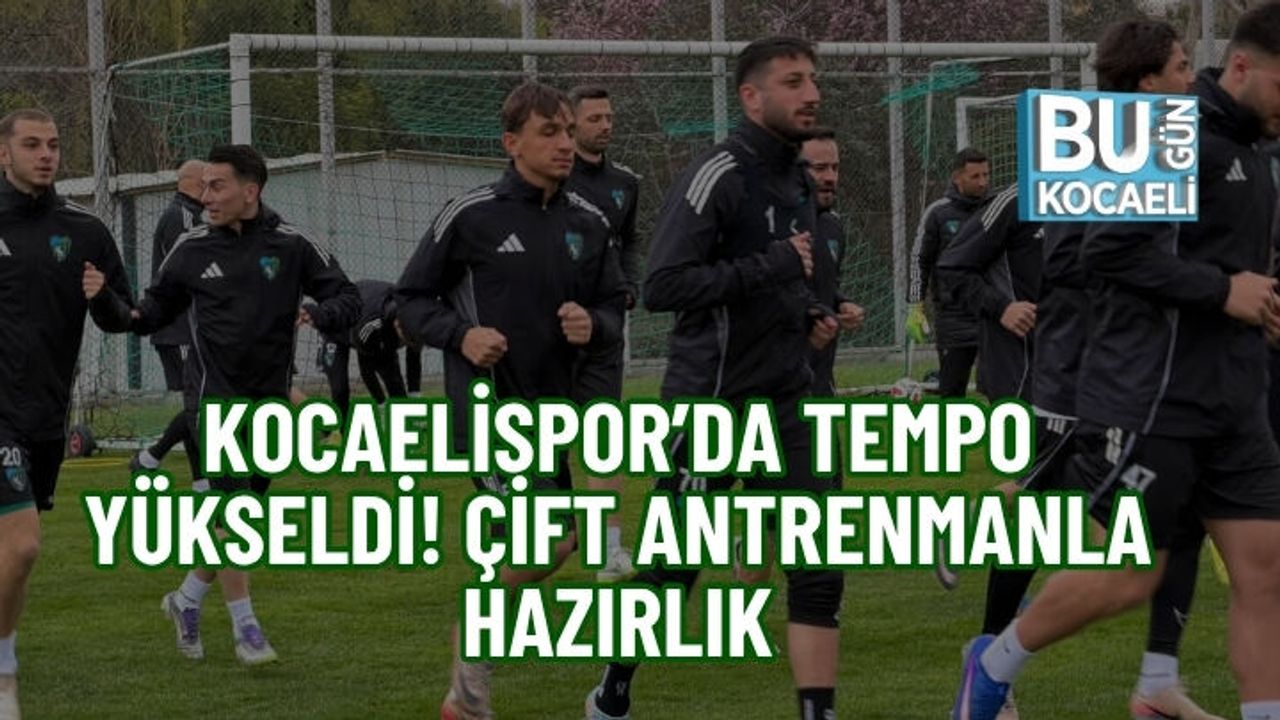 KOCAELİSPOR’DA TEMPO YÜKSELDİ! ÇİFT ANTRENMANLA HAZIRLIK