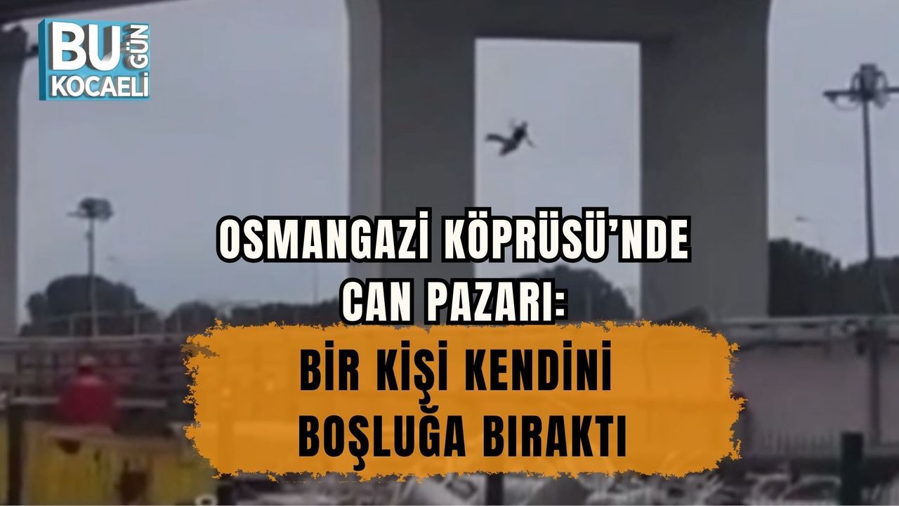 OSMANGAZİ KÖPRÜSÜ’NDE CAN PAZARI: BİR KİŞİ KENDİNİ BOŞLUĞA BIRAKTI
