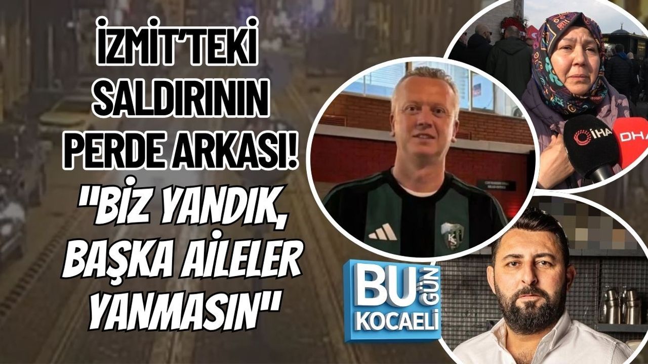 İZMİT’TEKİ SALDIRININ PERDE ARKASI! “BİZ YANDIK, BAŞKA AİLELER YANMASIN”