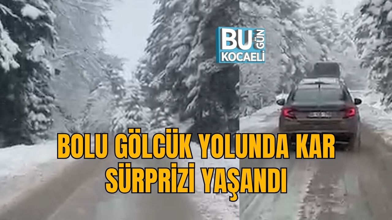 BOLU GÖLCÜK YOLUNDA KAR SÜRPRİZİ YAŞANDI