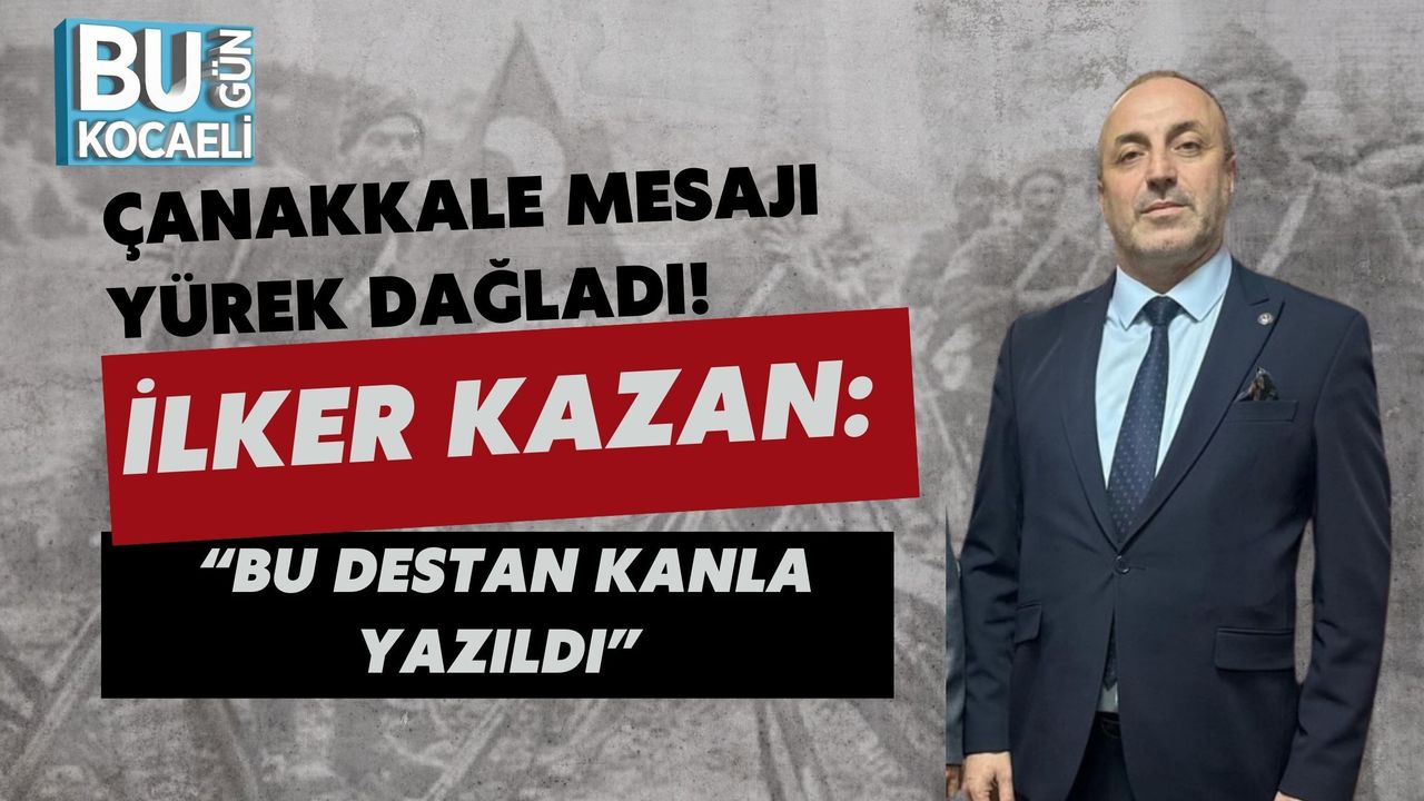ÇANAKKALE MESAJI YÜREK DAĞLADI! İLKER KAZAN: “BU DESTAN KANLA YAZILDI”