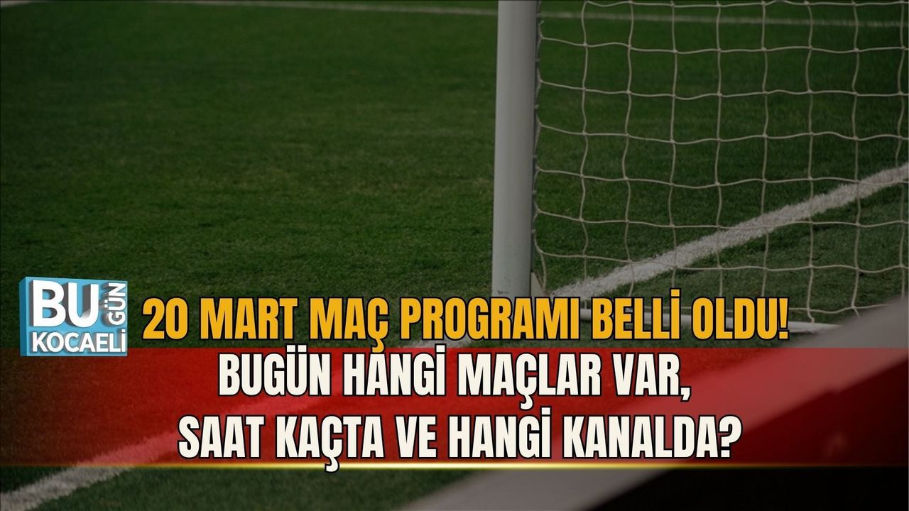 20 MART MAÇ PROGRAMI BELLİ OLDU! BUGÜN HANGİ MAÇLAR VAR, SAAT KAÇTA VE HANGİ KANALDA?