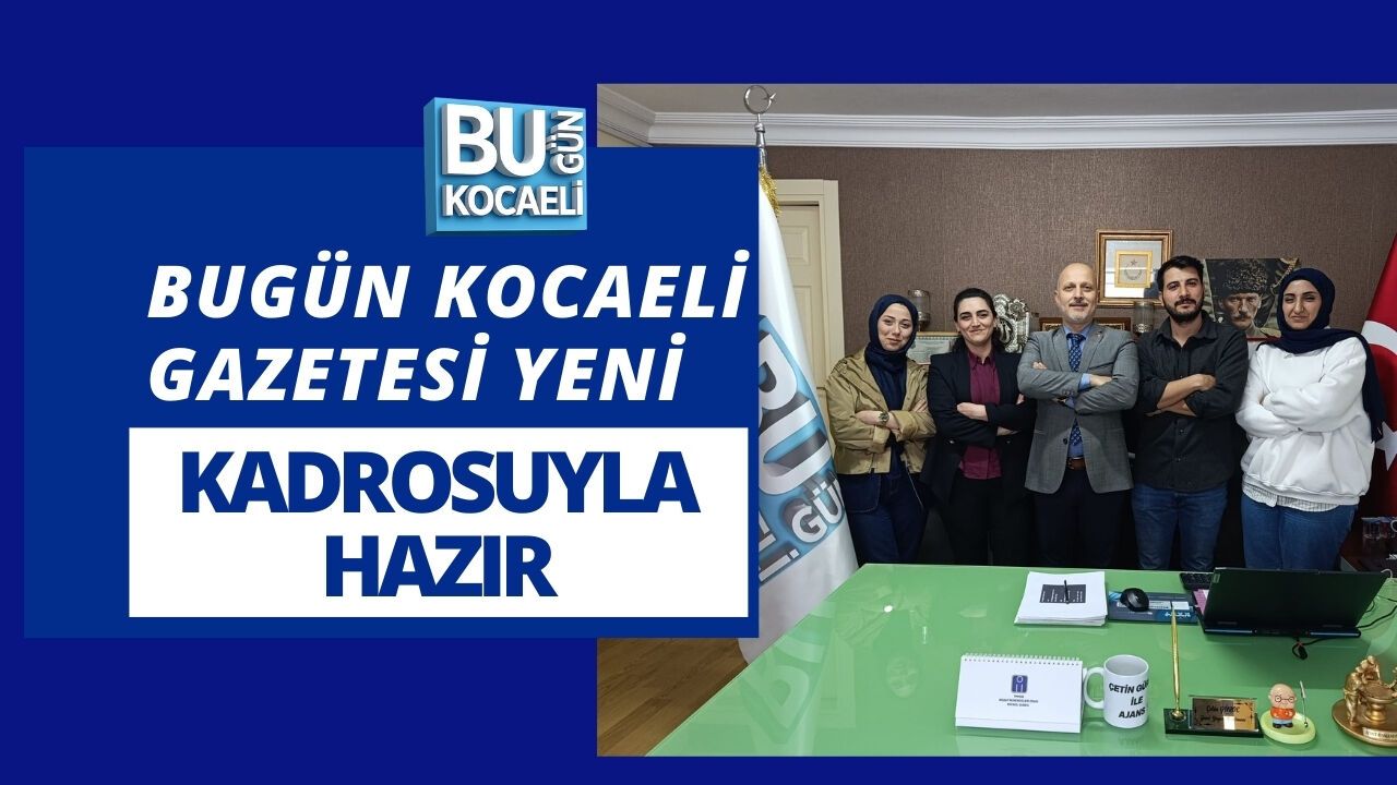 BUGÜN KOCAELİ GAZETESİ YENİ KADROSUYLA HAZIR