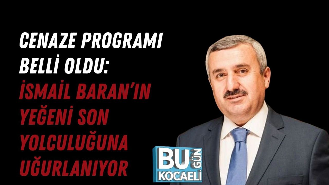 CENAZE PROGRAMI BELLİ OLDU: İSMAİL BARAN’IN YEĞENİ SON YOLCULUĞUNA UĞURLANIYOR