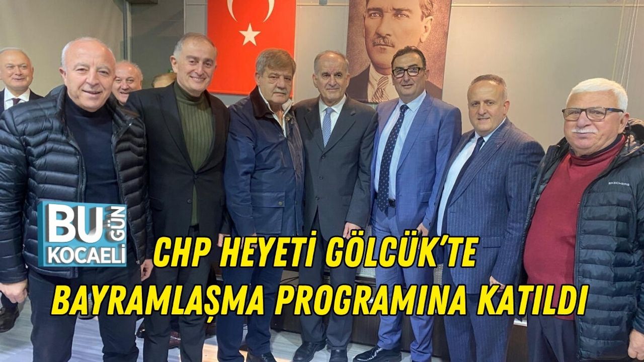 CHP HEYETİ GÖLCÜK’TE BAYRAMLAŞMA PROGRAMINA KATILDI