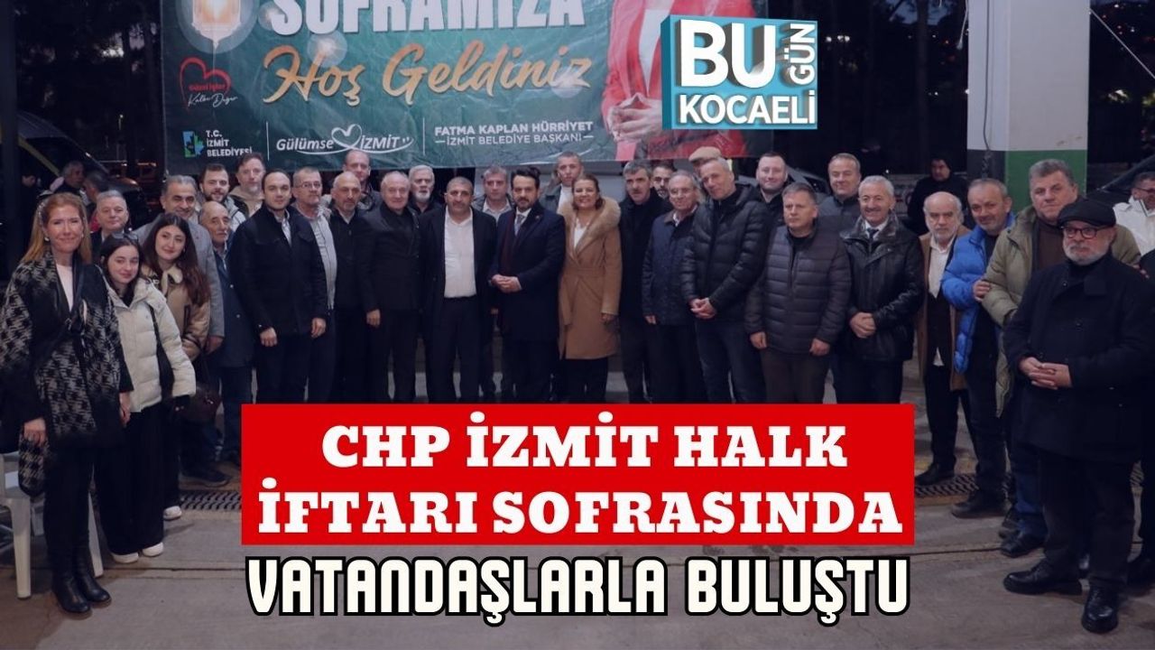CHP İZMİT HALK İFTARI SOFRASINDA VATANDAŞLARLA BULUŞTU