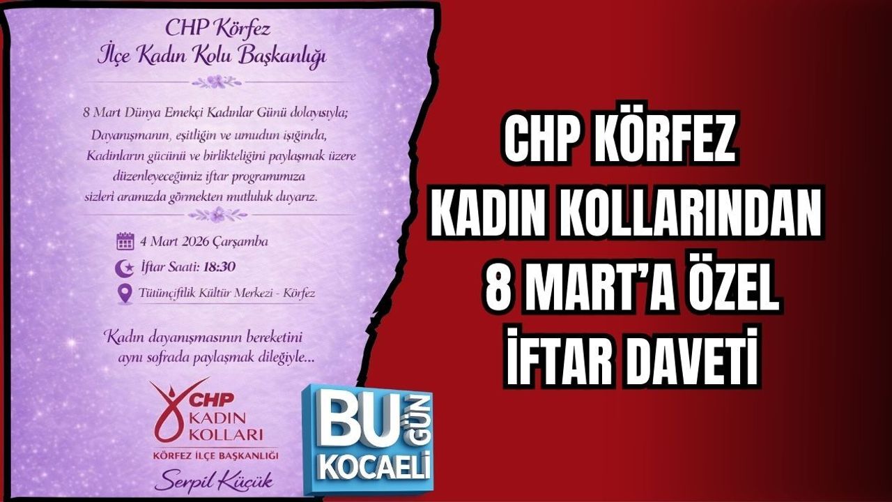 CHP KÖRFEZ KADIN KOLLARINDAN 8 MART’A ÖZEL İFTAR DAVETİ