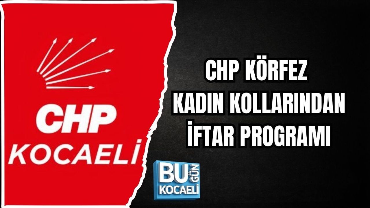 CHP KÖRFEZ KADIN KOLLARINDAN İFTAR PROGRAMI