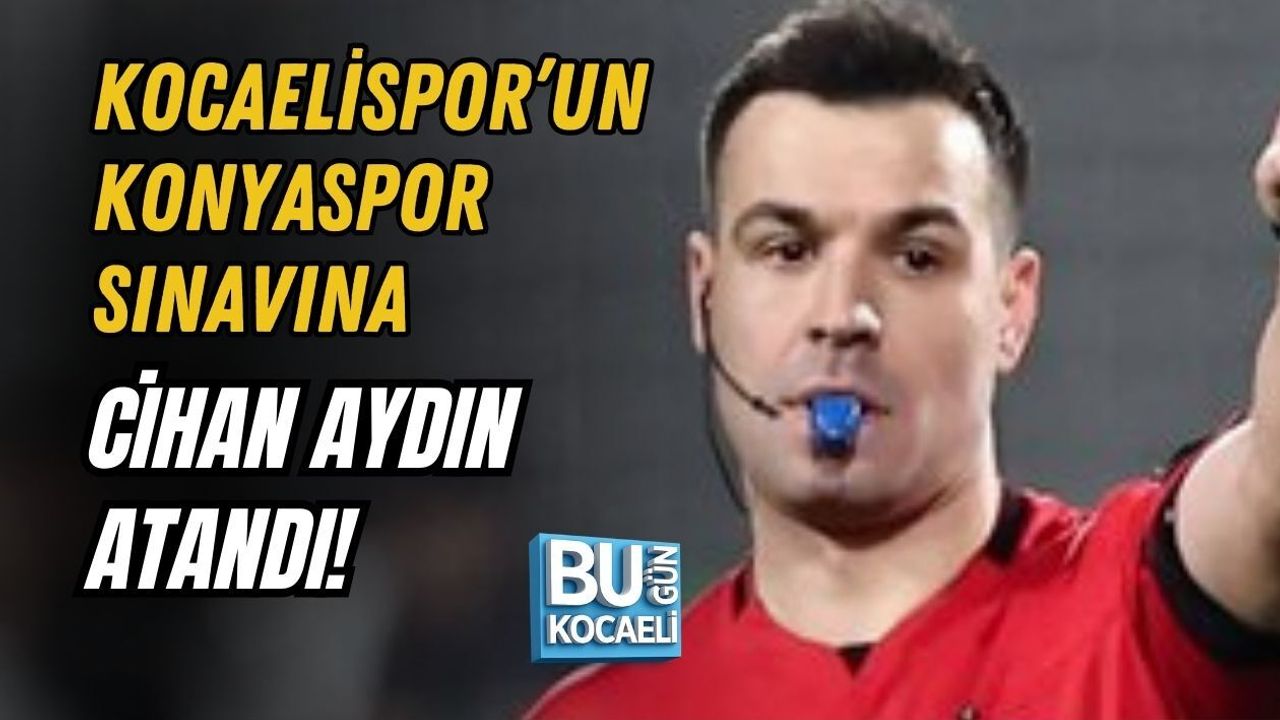 KOCAELİSPOR’UN KONYASPOR SINAVINA CİHAN AYDIN ATANDI!