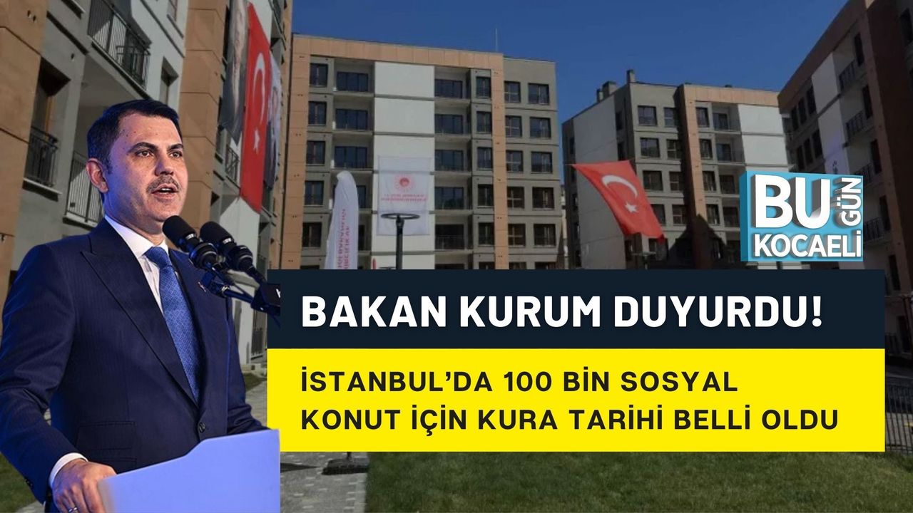 BAKAN KURUM DUYURDU: İSTANBUL’DA 100 BİN SOSYAL KONUT İÇİN KURA TARİHİ BELLİ OLDU